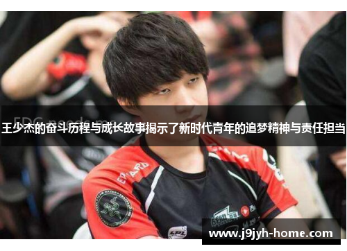 王少杰的奋斗历程与成长故事揭示了新时代青年的追梦精神与责任担当